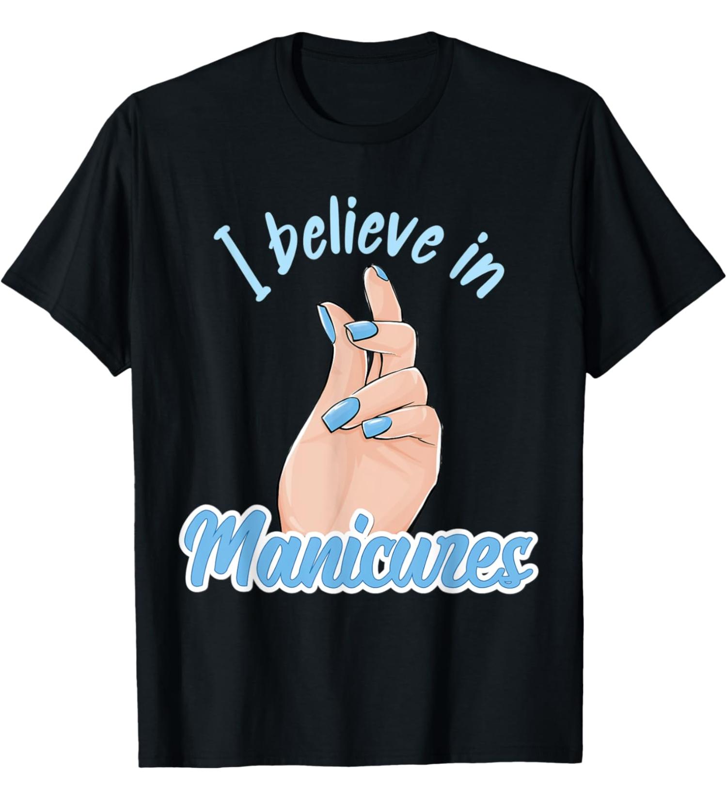 Funny Believe In Manicures Nail Beautification Nails T-Shirt