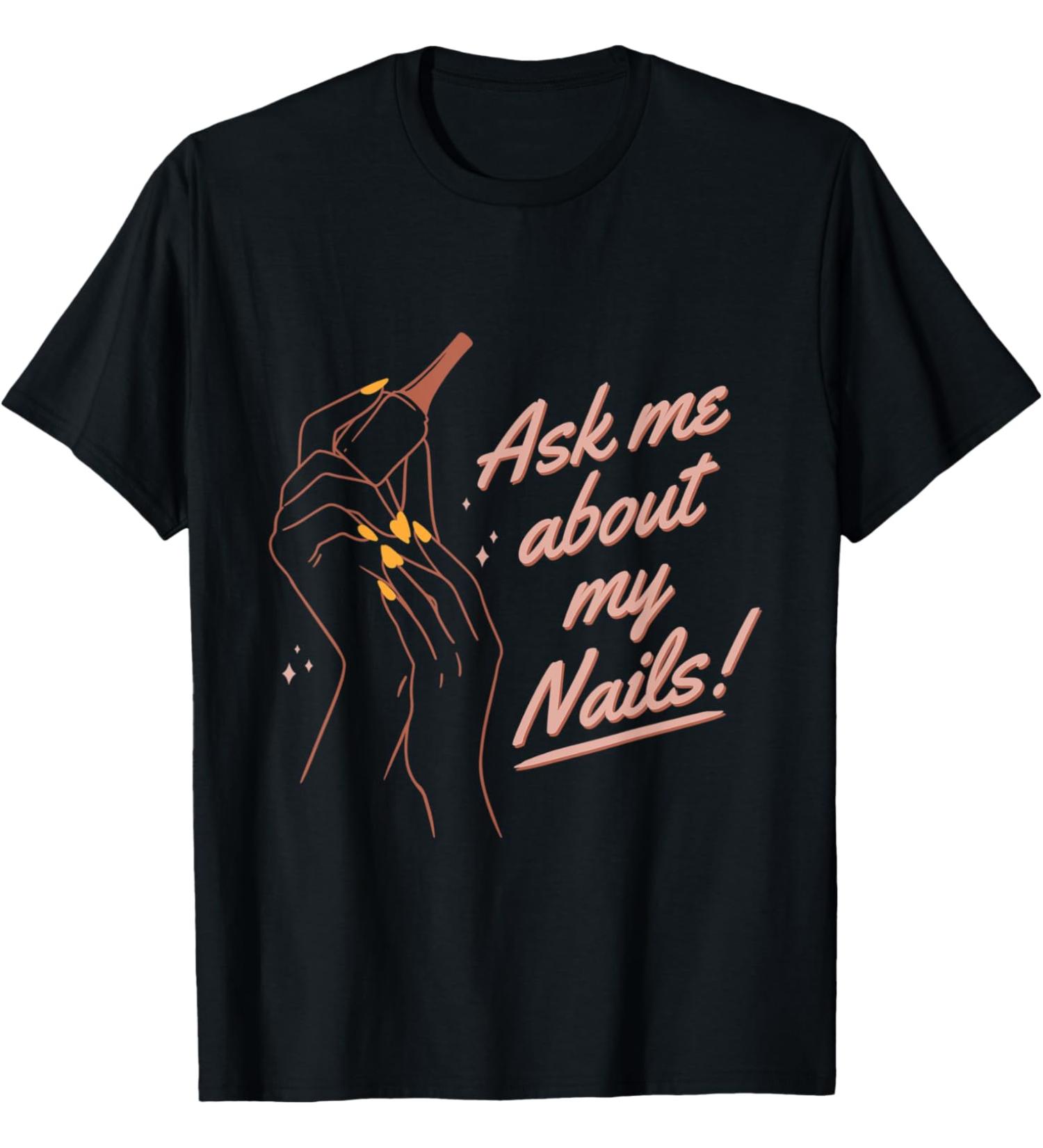 Funny Ask Me About My Nails Nail Artist Nail Tech T-Shirt