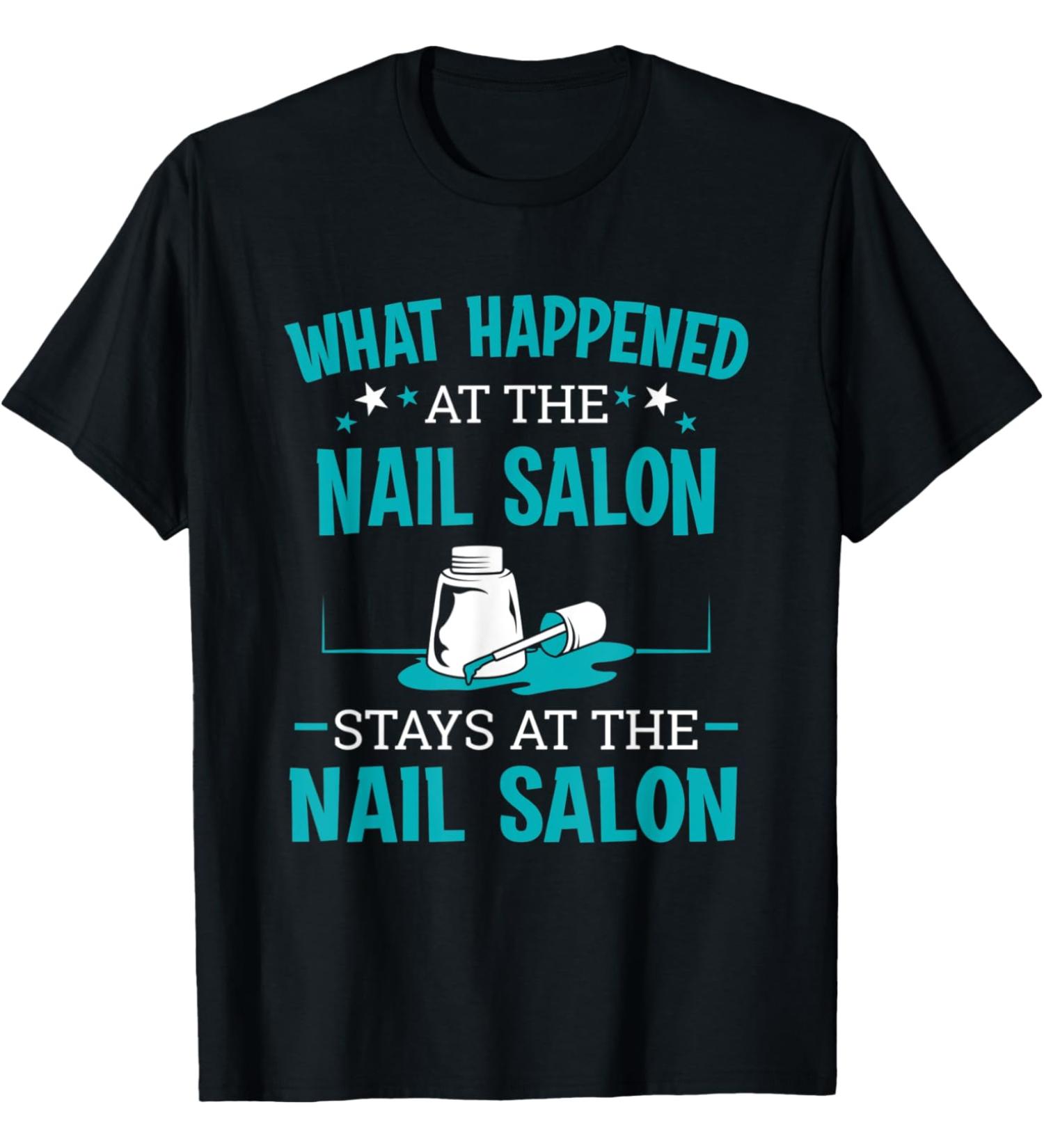 Nail Tech Technician What Happen In The Nail Salon Artist T-Shirt