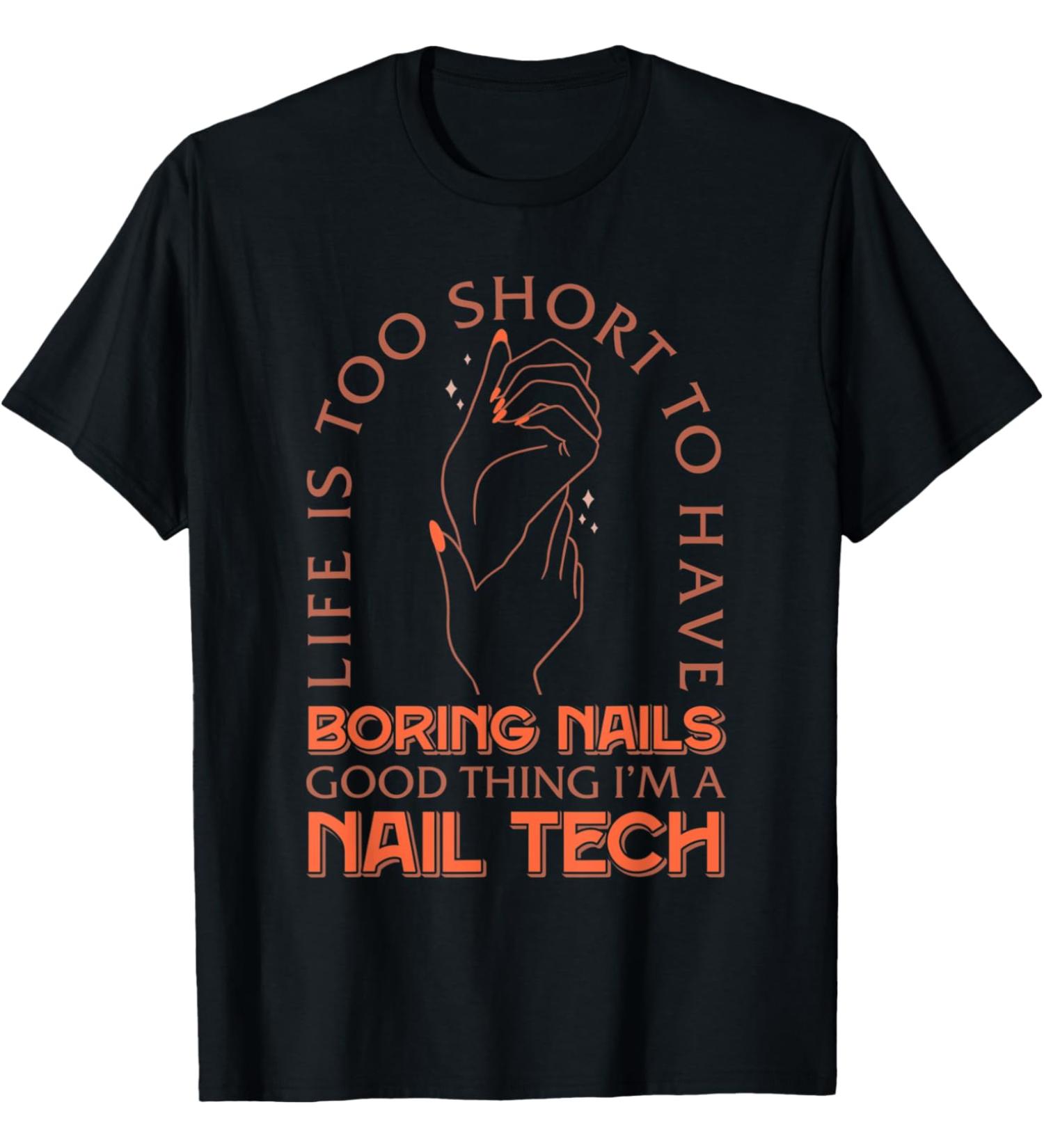 Life Is Too Short To Have Boring Nails I'm A Nail Tech T-Shirt