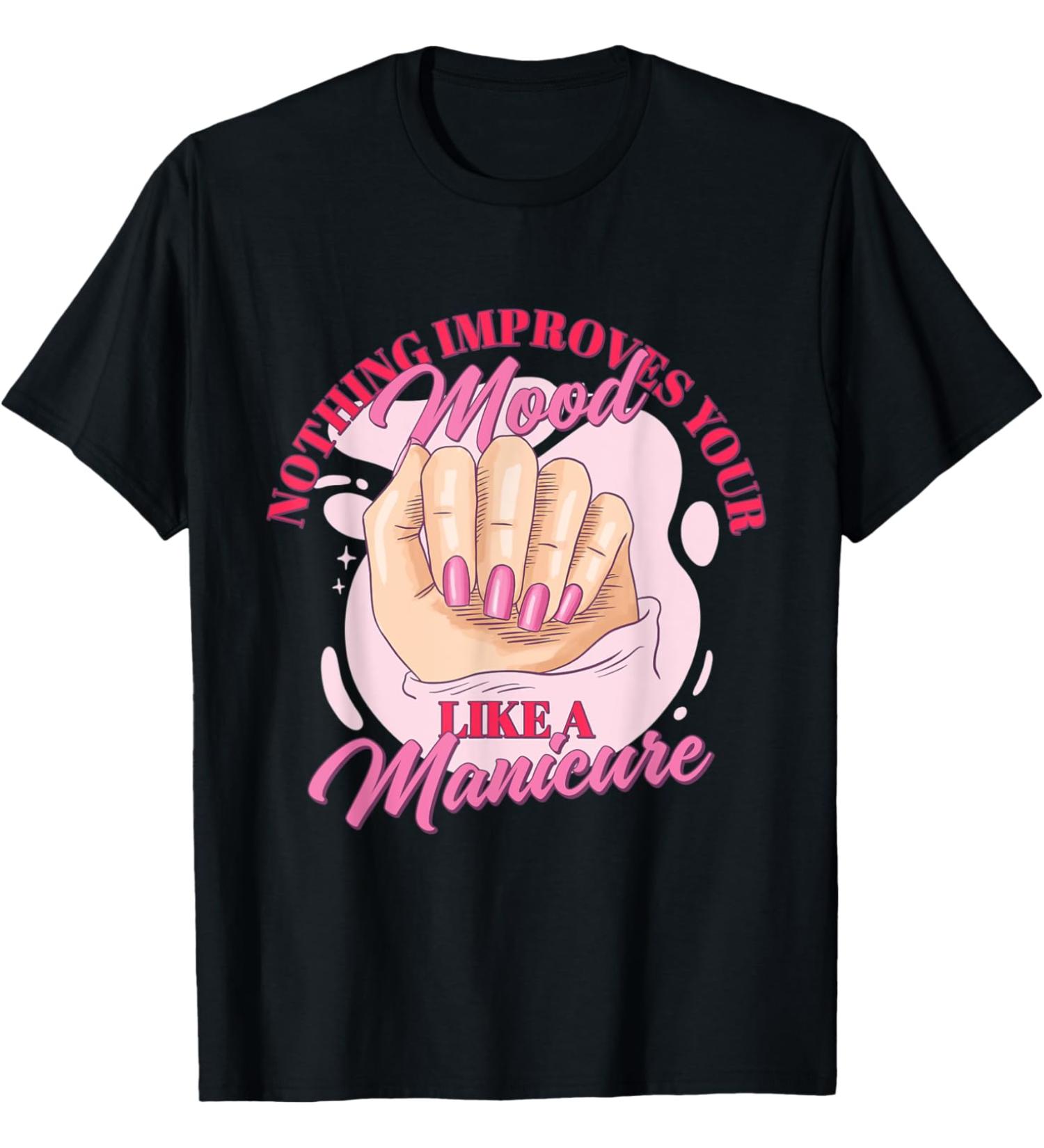 Funny Nothing Improves Your Mood Like A Manicure T-Shirt