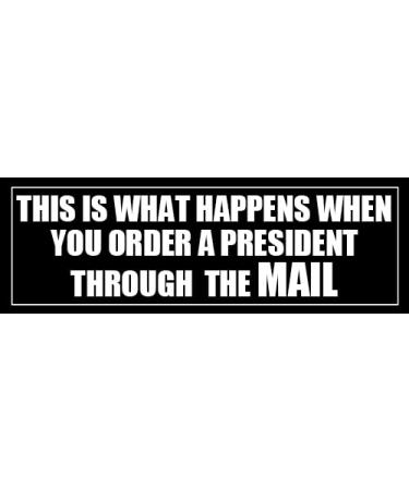 Black: This is What Happens When You Order a President Through The Mail Bumper Sticker (Anti Joe Biden Decal Trump Economy Fair Election FJB Vinyl (3 x 9 inch)