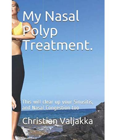 My Nasal Polyp Treatment.: This will clear up your Sinusitis and Nasal Congestion too