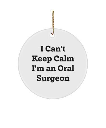 Oral Surgeon Gifts Funny Circle Ornament 'I Can't Keep Calm I'm an Oral Surgeon' Christmas Unique Gifts from Friends for Oral Surgeon
