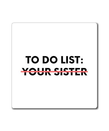 Funny to Do List Your Sister Sarcasm Sarcastic Saying Fun Sarcasm Hilarious Novelty Husband Men Women Magnets 3" 3"