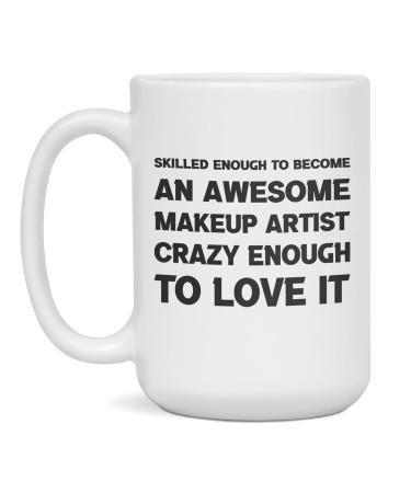 Funny sarcastic gift for Makeup Artist crazy enough to love it 15-Ounce White White 15oz