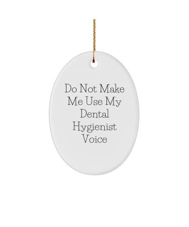 Dental Hygienist Humor Gifts for Her Funny Oval Ornament Do Not Make Me Use My Dental Hygienist Voice Christmas Memorable Presents
