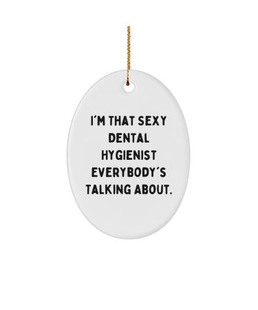 Funny Dental Hygienist Oval Ornament Gifts from Friends Coworkers Family - I'm That Sexy Dental Hygienist Everybody's Talking About. Christmas Unique Gifts for Dental Hygienist Women Men Family