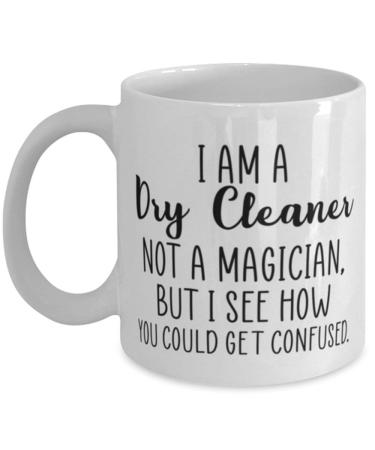 I Am A Dry Cleaner Not A Magician Dry Cleaner Mug Gift for Dry Cleaner White 11oz Coffee Mug Cup