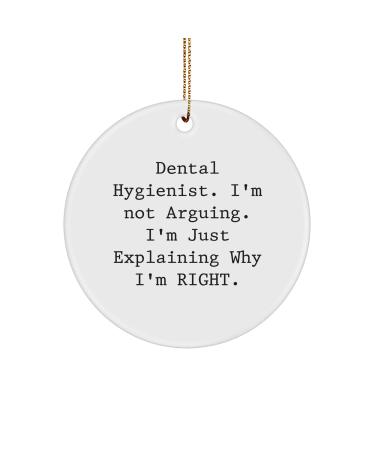 Funny Dental Hygienist Gifts Christmas Circle Ornament 'I'm Not Arguing. I'm Just Explaining Why I'm Right. Gifts from Men Family Coworkers for Dental Hygienist