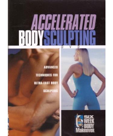 Accelerated Body Sculpting - Advanced Techniques for Ultra-Fast Body Sculpting: Six Week Body Makeover
