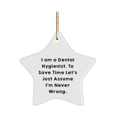 Funny Dental Hygienist Gifts from Friends for Christmas - Star Ornament with 'I Am A Dental Hygienist. to Save Time Let's Just Assume I'm Never Wrong.' Quote
