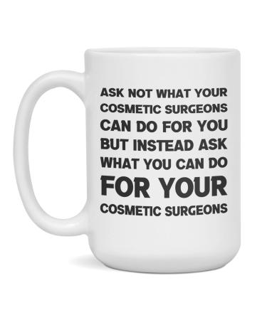 Funny sarcastic gift for Cosmetic Surgeons ask not 15-Ounce White White 15oz