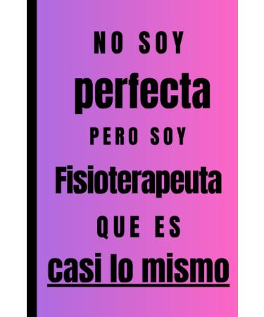 No soy perfecta pero soy Fisioterapeuta que es casi lo mismo: Regalo Original Personalizado Simp tico y Elegante para una mujer Fisioterapeuta ... diario lebreta de notas... (Spanish Edition)