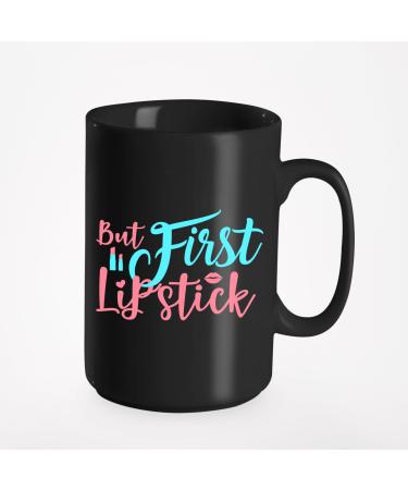 But First Lipstick with Lipsticks & Lips Makeup Artist or Lovers Cosmetologists & Beauticians Black 15oz Ceramic Mug