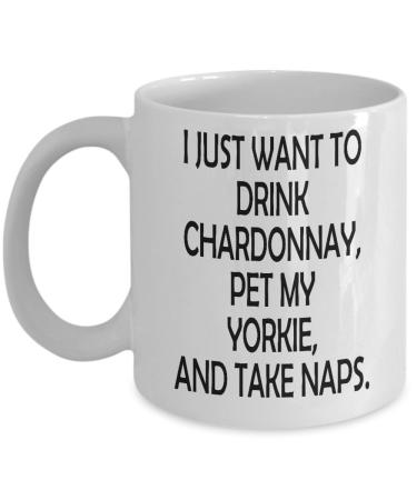 Funny Pet Coffee Mug I Just Want to Drink Chardonnay Pet My Yorkie and Take Naps for Gifts 11 oz