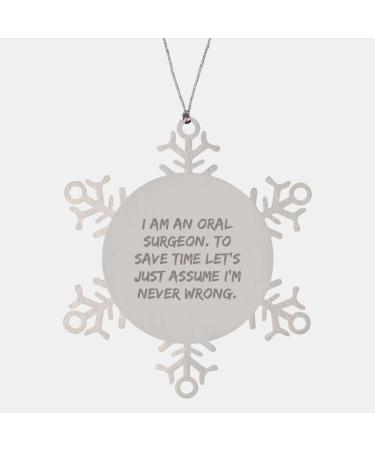 Oral Surgeon Snowflake Ornament I Am an Oral Surgeon. to Save Time Let's Just Assume I'm Never Wrong. Funny Gifts from Men to Oral Surgeon for Christmas