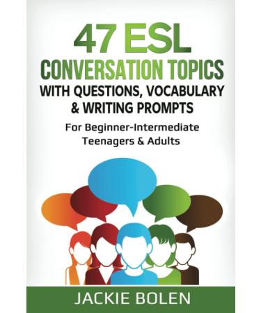47 ESL Conversation Topics with Questions Vocabulary & Writing Prompts: For Beginner Intermediate Teenagers & Adults (ESL Conversation and Discussion Questions Volume 2)