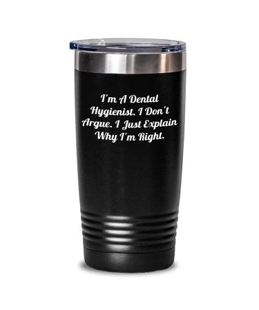 Dental Hygienist Humor Gift for Dad I Don't Argue I Just Explain Why I'm Right 20oz or 30oz Stainless Steel Tumbler Black Color Black 20oz