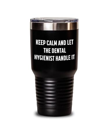 Dental Hygienist Gifts - Keep Calm And Let The Dental Hygienist Handle It Tumbler Birthday Gifts from Friends Gifts for Dental Hygienist Funny Quote Tumbler Black 30oz