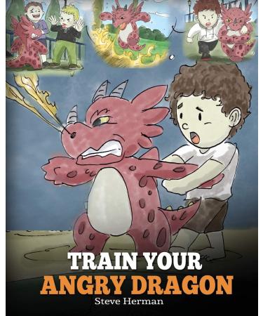 Train Your Angry Dragon: A Cute Children Story To Teach Kids About Emotions and Anger Management (My Dragon Books)