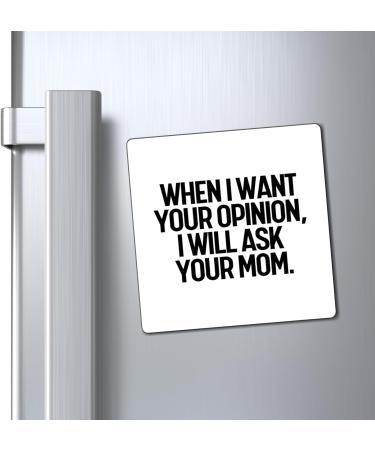 Funny I'll Ask Your Mom's Opinion Sassiest Statements Saying Novelty Asking Comments Mockery Sarcastic Sayings Magnets 4" 4" - Buy Online on GoSupps.com