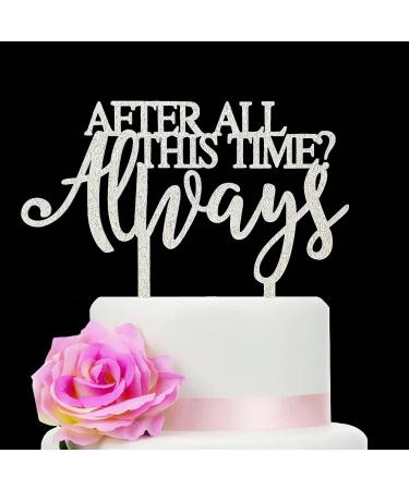 Always Wedding Cake Topper After All This Time Always Cake Topper Wedding/Anniversary/Bridal shower/Birthday Cake Topper - Buy Online on GoSupps.com