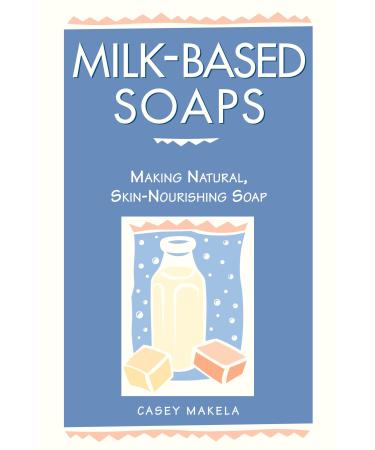 Milk-Based Soaps: Making Natural Skin-Nourishing Soap
