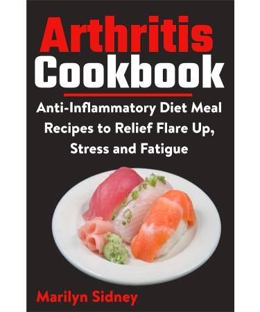 Arthritis Cookbook: Anti-Inflammatory Diet Meal Recipes to Relief Flare Up Stress and Fatigue
