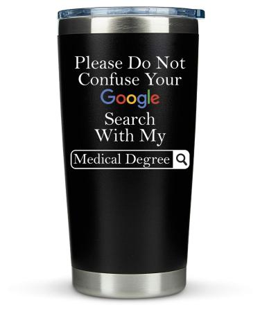 Doctors Gifts Coffee Tumbler Mug - 20oz - "Google Search Medical Degree" Gift Idea for Doctors, Men, Women, MD, Retirement, Physicians Week, Birthday, Medical School Graduation, Dr
