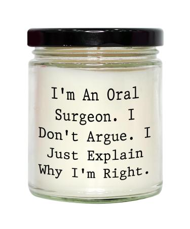 Gifts for Oral Surgeons - I'm an Oral Surgeon. I Don't Argue. I Just Explain Why I'm Right. - Cute 9oz Vanilla Soy Candle - Mother's Day Unique Gifts from Loved Ones to Oral Surgeons White