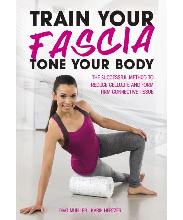 Train Your Fascia Tone Your Body: The Successful Method to Form Firm Connective Tissue