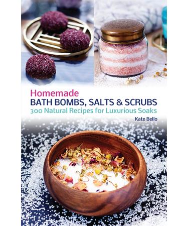 Homemade Bath Bombs Salts and Scrubs: 300 Natural Recipes for Luxurious Soaks