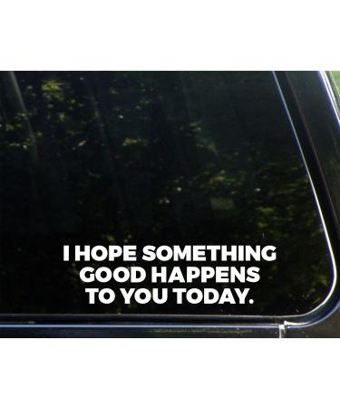 I Hope Something Good Happens to You Today - 8-3/4" x 2-1/4" - Vinyl Die Cut Decal/Bumper Sticker for Windows, Cars, Trucks, Laptops, Etc.