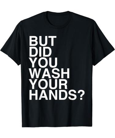 But Did You Wash Your Hands Hand Washing Hygiene Gift T-Shirt