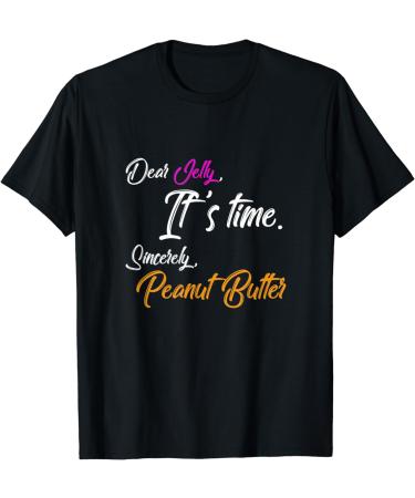 PB Humor Dear Jelly It s Time Sincerely Peanut Butter T-Shirt