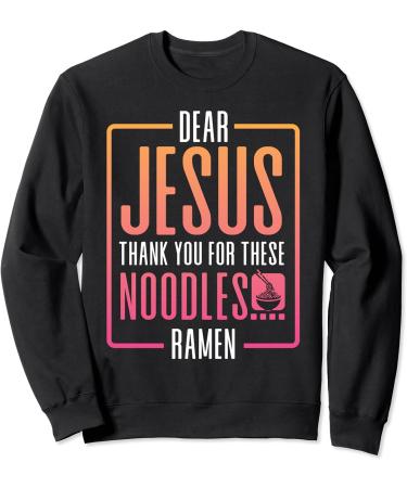 Dear Jesus Thank You For These Noodles Ramen Sweatshirt