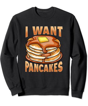 I Want Pancakes With Butter And Syrup Sweatshirt