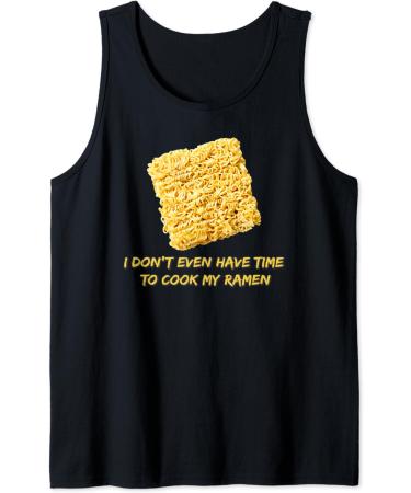 Ramen Noodles - I Don't Even Have Time To Cook My Ramen Tank Top