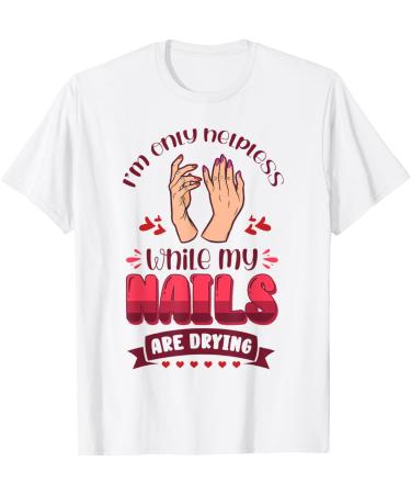 Nail Done Nail Technician Nail Polish Drying wh T-Shirt