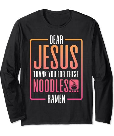 Dear Jesus Thank You For These Noodles Ramen Long Sleeve T-Shirt