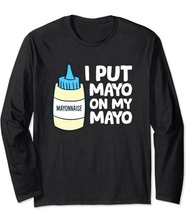 I Put Mayo On My Mayo Funny Mayonnaise Long Sleeve T-Shirt - Buy Online on GoSupps.com