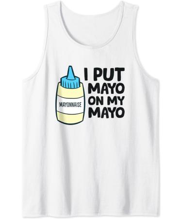 Funny Mayonnaise I Put Mayo On My Mayo Love Mayonnaise Tank Top - Buy Online on GoSupps.com