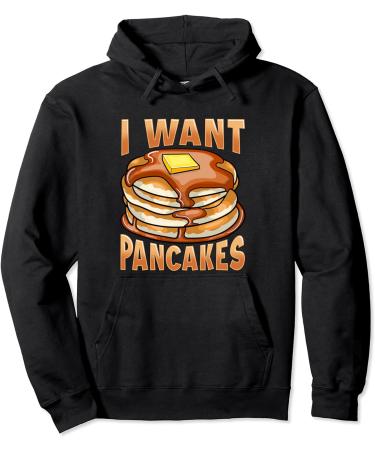 I Want Pancakes With Butter And Syrup Pullover Hoodie
