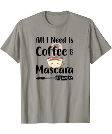 All I My Need Is Coffee and Mascara - Beauty Eye Artist T-Shirt