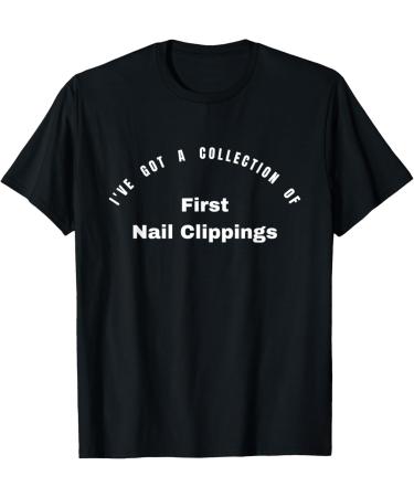 I've got a collection of First Nail Clippings T-Shirt