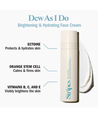 Shop Stripes Dew As I Do Brightening & Hydrating Moisturizer with Ectoine/Squalane + Vitamin C - 1.7 oz / 50 mL Online - Best Price & International Shipping - Buy Online on GoSupps.com