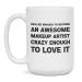 Funny sarcastic gift for Makeup Artist crazy enough to love it 15-Ounce White White 15oz