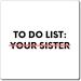 Funny to Do List Your Sister Sarcasm Sarcastic Saying Fun Sarcasm Hilarious Novelty Husband Men Women Magnets 3" 3" - Buy Online on GoSupps.com