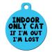 Cat Custom Pet ID Tag - Personalize Colors and Add Contact Info to The Back (Indoor Only Cat If I'm Out I'm Lost)